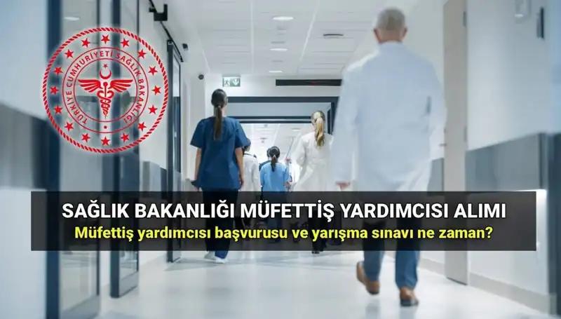 2025 Sağlık Bakanlığı Müfettiş Yardımcısı Alımına Dair Tüm Bilgiler Burada!